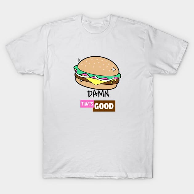 Damn That's Good Burger T-Shirt by grizzlex